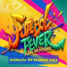 acidente no arsenal hoje